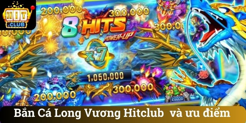 Ban Ca Long Vuong Hitclub va uu diem Bắn Cá Long Vương Hitclub và ưu điểm