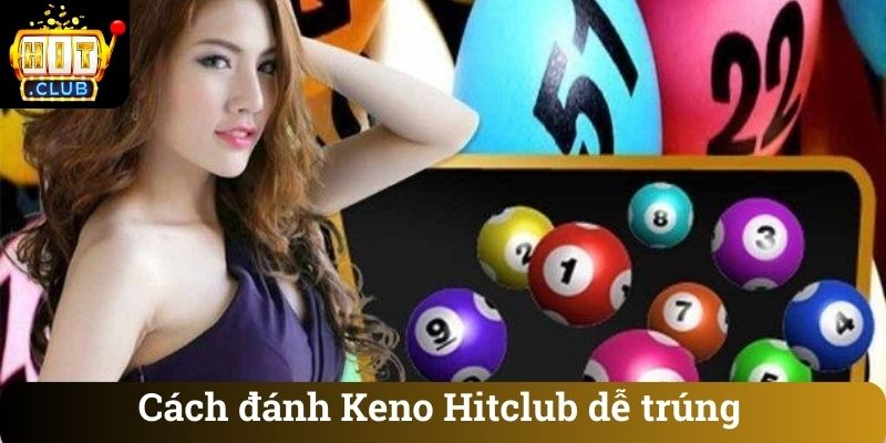 Cách đánh Keno Hitclub dễ trúng