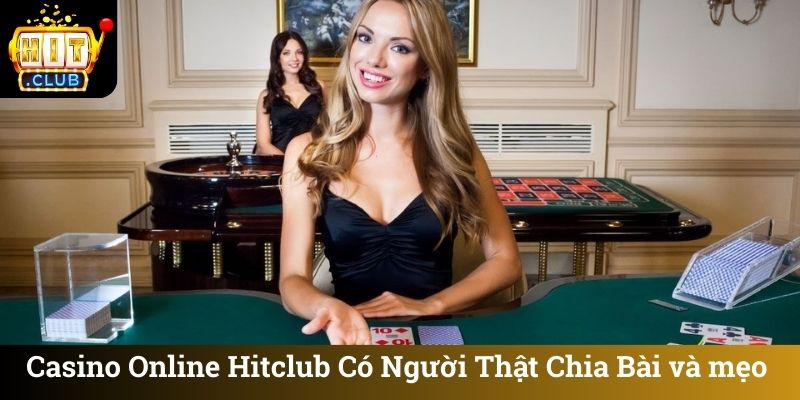 Casino Online Hitclub Có Người Thật Chia Bài và mẹo