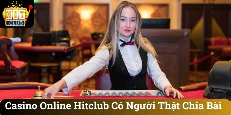 Casino Online Hitclub Có Người Thật Chia Bài