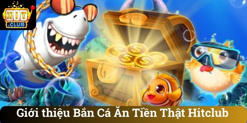 Gioi thieu Ban Ca An Tien That Hitclub Giới thiệu Bắn Cá Ăn Tiền Thật Hitclub